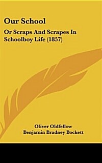 Our School: Or Scraps and Scrapes in Schoolboy Life (1857) (Hardcover)