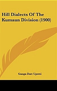 Hill Dialects of the Kumaun Division (1900) (Hardcover)