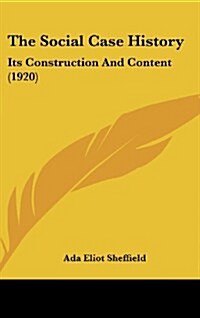 The Social Case History: Its Construction and Content (1920) (Hardcover)