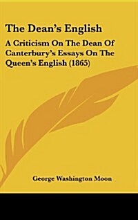 The Deans English: A Criticism on the Dean of Canterburys Essays on the Queens English (1865) (Hardcover)