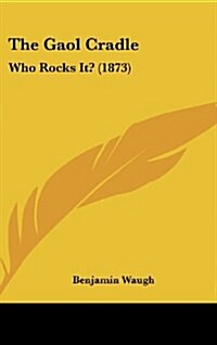 The Gaol Cradle: Who Rocks It? (1873) (Hardcover)