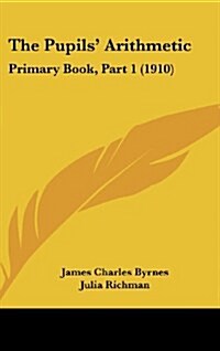 The Pupils Arithmetic: Primary Book, Part 1 (1910) (Hardcover)