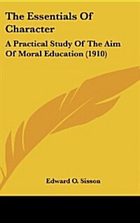 The Essentials of Character: A Practical Study of the Aim of Moral Education (1910) (Hardcover)