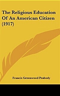 The Religious Education of an American Citizen (1917) (Hardcover)