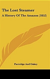 The Lost Steamer: A History of the Amazon (1852) (Hardcover)