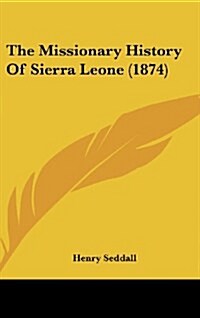 The Missionary History of Sierra Leone (1874) (Hardcover)