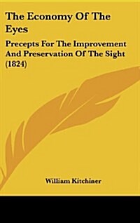 The Economy of the Eyes: Precepts for the Improvement and Preservation of the Sight (1824) (Hardcover)