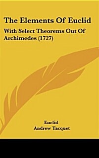 The Elements of Euclid: With Select Theorems Out of Archimedes (1727) (Hardcover)