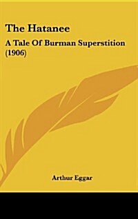 The Hatanee: A Tale of Burman Superstition (1906) (Hardcover)