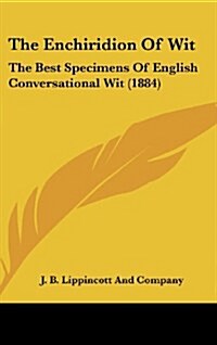 The Enchiridion of Wit: The Best Specimens of English Conversational Wit (1884) (Hardcover)