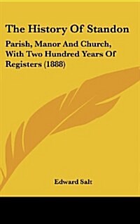 The History of Standon: Parish, Manor and Church, with Two Hundred Years of Registers (1888) (Hardcover)