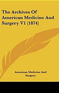 The Archives of American Medicine and Surgery V1 (1874) (Hardcover)