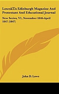 Lowes Edinburgh Magazine and Protestant and Educational Journal: New Series, V1, November 1846-April 1847 (1847) (Hardcover)