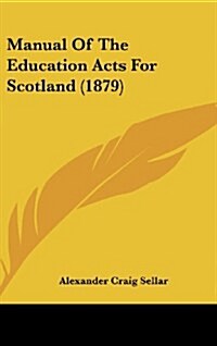 Manual of the Education Acts for Scotland (1879) (Hardcover)