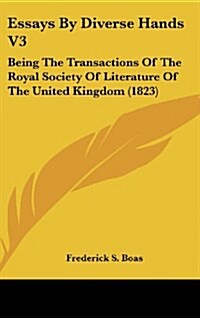 Essays by Diverse Hands V3: Being the Transactions of the Royal Society of Literature of the United Kingdom (1823) (Hardcover)