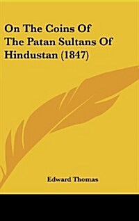On the Coins of the Patan Sultans of Hindustan (1847) (Hardcover)