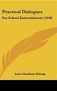 Practical Dialogues: For School Entertainment (1918) (Hardcover)