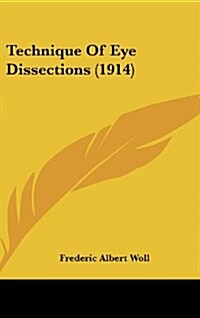 Technique of Eye Dissections (1914) (Hardcover)