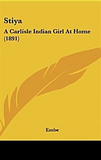 Stiya: A Carlisle Indian Girl at Home (1891) (Hardcover)