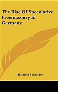 The Rise of Speculative Freemasonry in Germany (Hardcover)