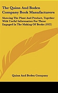 The Quinn and Boden Company Book Manufacturers: Showing the Plant and Product, Together with Useful Information for Those Engaged in the Making of Boo (Hardcover)