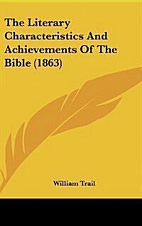 The Literary Characteristics and Achievements of the Bible (1863) (Hardcover)