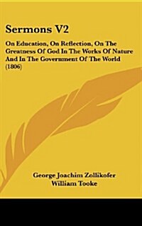 Sermons V2: On Education, on Reflection, on the Greatness of God in the Works of Nature and in the Government of the World (1806) (Hardcover)