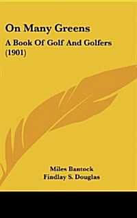 On Many Greens: A Book of Golf and Golfers (1901) (Hardcover)