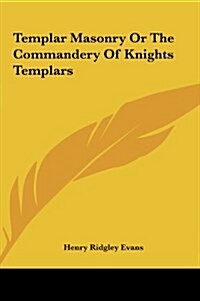 Templar Masonry or the Commandery of Knights Templars (Hardcover)
