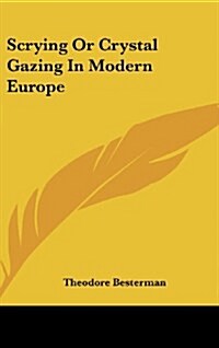 Scrying or Crystal Gazing in Modern Europe (Hardcover)