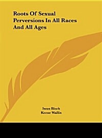 Roots of Sexual Perversions in All Races and All Ages (Hardcover)