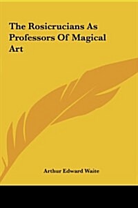 The Rosicrucians as Professors of Magical Art (Hardcover)