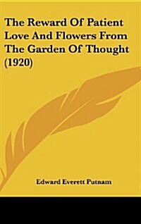 The Reward of Patient Love and Flowers from the Garden of Thought (1920) (Hardcover)