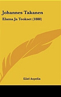 Johannes Takanen: Elama Ja Teokset (1888) (Hardcover)
