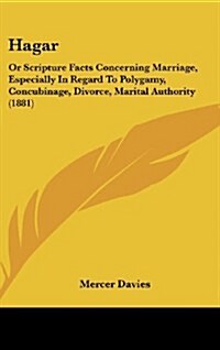 Hagar: Or Scripture Facts Concerning Marriage, Especially in Regard to Polygamy, Concubinage, Divorce, Marital Authority (188 (Hardcover)