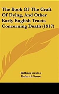 The Book of the Craft of Dying, and Other Early English Tracts Concerning Death (1917) (Hardcover)