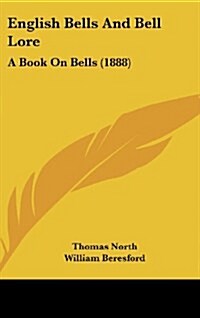 English Bells and Bell Lore: A Book on Bells (1888) (Hardcover)