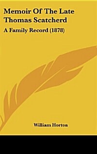 Memoir of the Late Thomas Scatcherd: A Family Record (1878) (Hardcover)