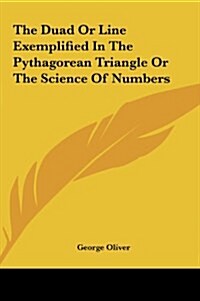 The Duad or Line Exemplified in the Pythagorean Triangle or the Science of Numbers (Hardcover)