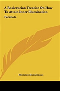 A Rosicrucian Treatise on How to Attain Inner Illumination: Parabola (Hardcover)