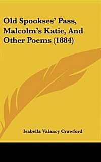 Old Spookses Pass, Malcolms Katie, and Other Poems (1884) (Hardcover)