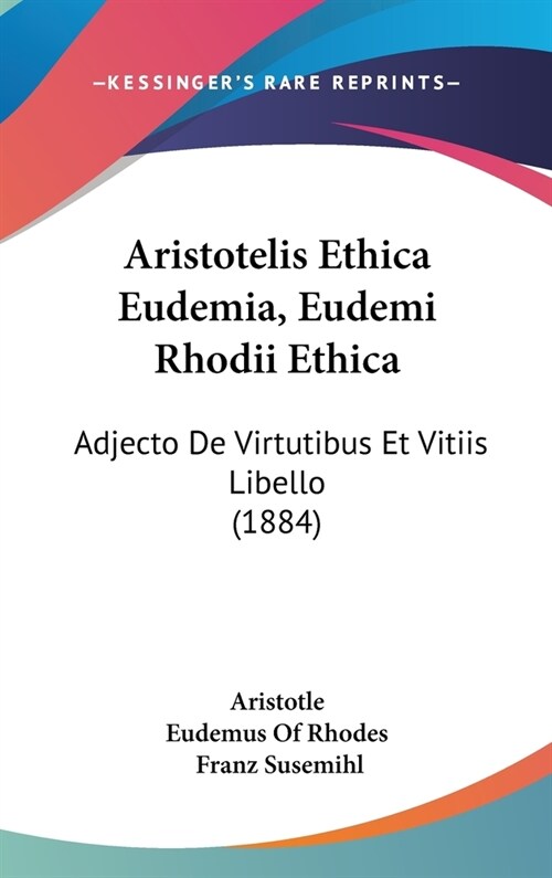 Aristotelis Ethica Eudemia, Eudemi Rhodii Ethica: Adjecto de Virtutibus Et Vitiis Libello (1884) (Hardcover)