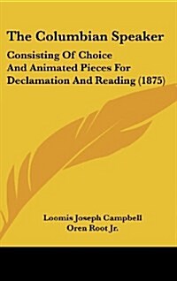 The Columbian Speaker: Consisting of Choice and Animated Pieces for Declamation and Reading (1875) (Hardcover)