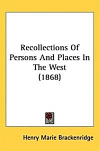 Recollections of Persons and Places in the West (1868) (Hardcover)