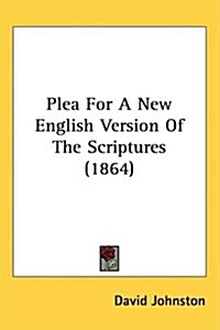 Plea for a New English Version of the Scriptures (1864) (Hardcover)