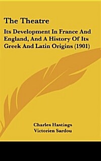 The Theatre: Its Development in France and England, and a History of Its Greek and Latin Origins (1901) (Hardcover)