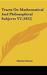 Tracts on Mathematical and Philosophical Subjects V2 (1812) (Hardcover)