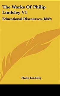 The Works of Philip Lindsley V1: Educational Discourses (1859) (Hardcover)