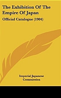 The Exhibition of the Empire of Japan: Official Catalogue (1904) (Hardcover)