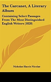 The Carcanet, a Literary Album: Containing Select Passages from the Most Distinguished English Writers (1828) (Hardcover)